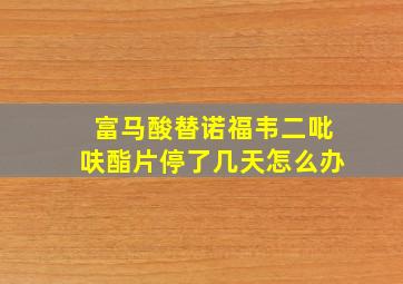 富马酸替诺福韦二吡呋酯片停了几天怎么办