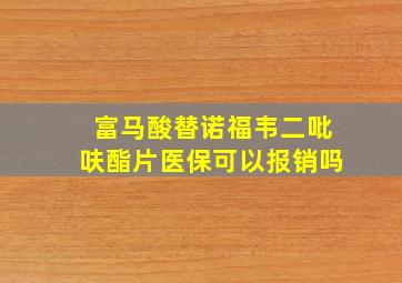 富马酸替诺福韦二吡呋酯片医保可以报销吗