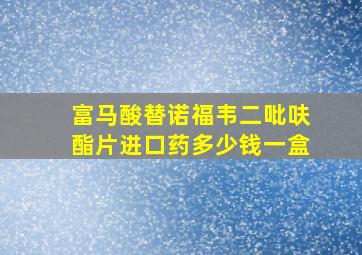 富马酸替诺福韦二吡呋酯片进口药多少钱一盒