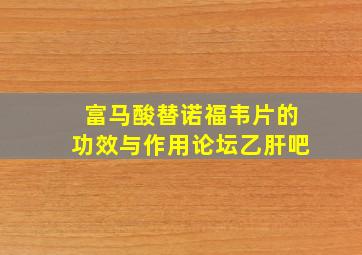 富马酸替诺福韦片的功效与作用论坛乙肝吧