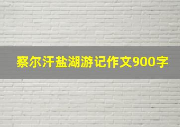 察尔汗盐湖游记作文900字