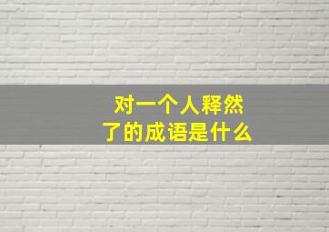 对一个人释然了的成语是什么