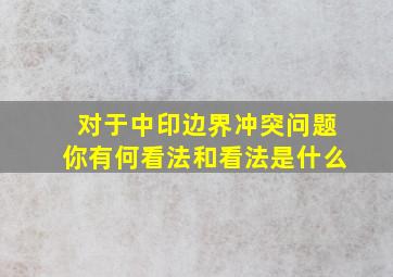 对于中印边界冲突问题你有何看法和看法是什么