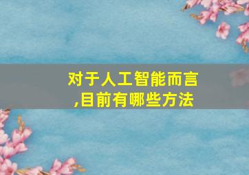 对于人工智能而言,目前有哪些方法