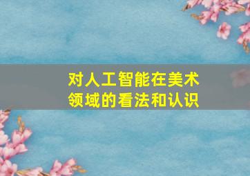 对人工智能在美术领域的看法和认识