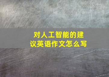 对人工智能的建议英语作文怎么写