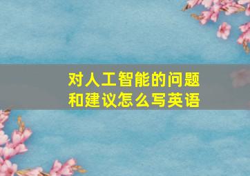 对人工智能的问题和建议怎么写英语