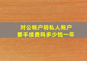 对公帐户转私人帐户要手续费吗多少钱一年