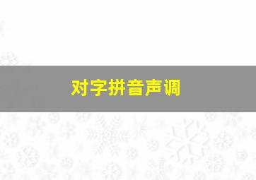 对字拼音声调