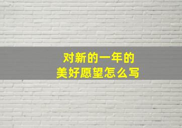 对新的一年的美好愿望怎么写