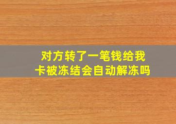 对方转了一笔钱给我卡被冻结会自动解冻吗