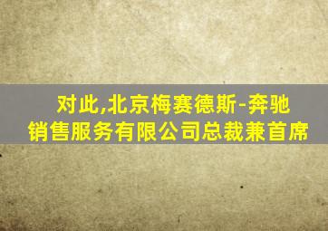 对此,北京梅赛德斯-奔驰销售服务有限公司总裁兼首席