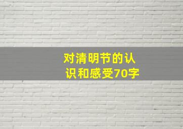 对清明节的认识和感受70字