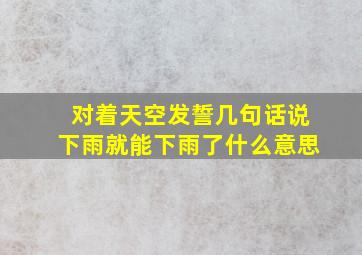 对着天空发誓几句话说下雨就能下雨了什么意思