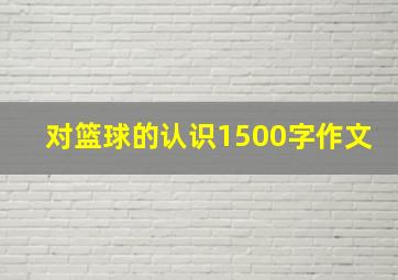 对篮球的认识1500字作文