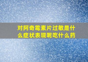 对阿奇霉素片过敏是什么症状表现呢吃什么药