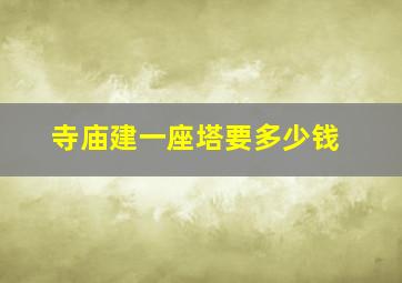 寺庙建一座塔要多少钱