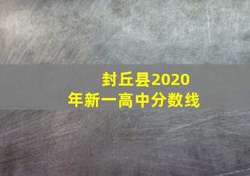 封丘县2020年新一高中分数线