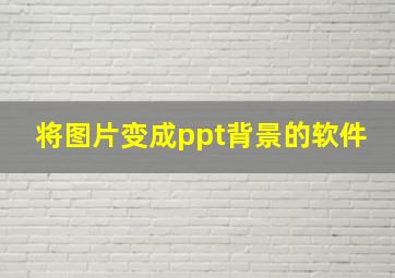 将图片变成ppt背景的软件