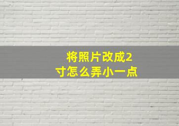 将照片改成2寸怎么弄小一点