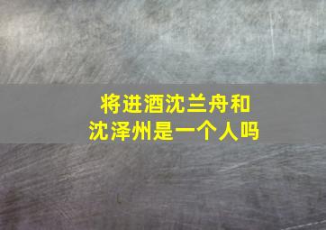 将进酒沈兰舟和沈泽州是一个人吗