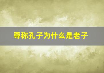 尊称孔子为什么是老子