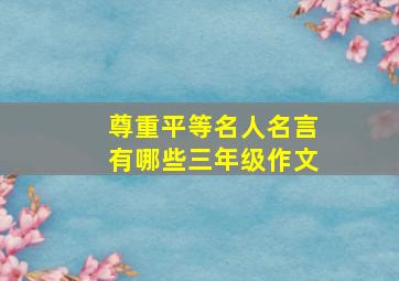 尊重平等名人名言有哪些三年级作文