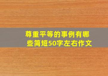 尊重平等的事例有哪些简短50字左右作文