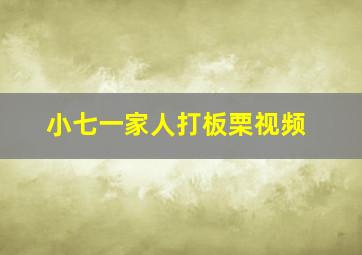 小七一家人打板栗视频