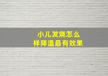 小儿发烧怎么样降温最有效果