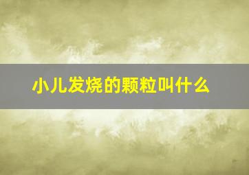 小儿发烧的颗粒叫什么