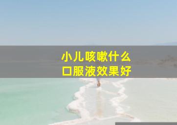 小儿咳嗽什么口服液效果好