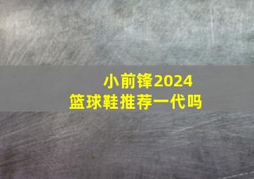 小前锋2024篮球鞋推荐一代吗