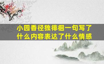 小园香径独徘徊一句写了什么内容表达了什么情感