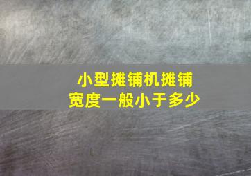 小型摊铺机摊铺宽度一般小于多少