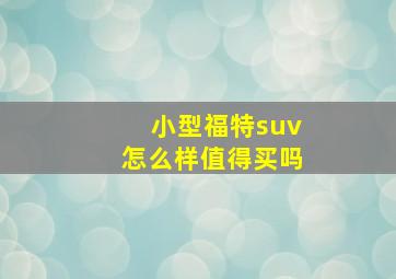 小型福特suv怎么样值得买吗