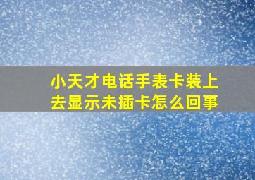 小天才电话手表卡装上去显示未插卡怎么回事