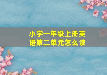 小学一年级上册英语第二单元怎么读