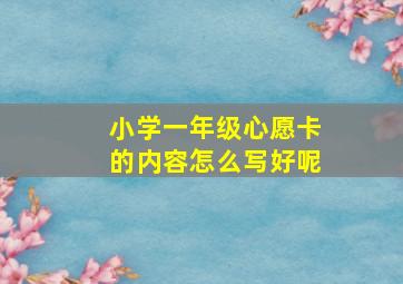 小学一年级心愿卡的内容怎么写好呢