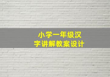 小学一年级汉字讲解教案设计