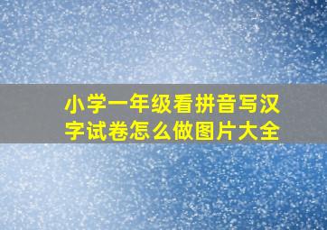 小学一年级看拼音写汉字试卷怎么做图片大全