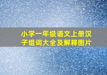 小学一年级语文上册汉子组词大全及解释图片