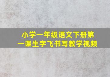 小学一年级语文下册第一课生字飞书写教学视频