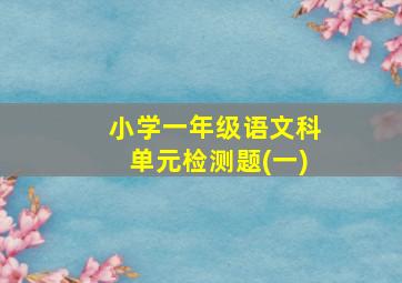 小学一年级语文科单元检测题(一)