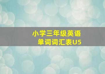 小学三年级英语单词词汇表U5