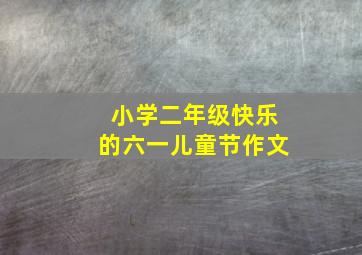 小学二年级快乐的六一儿童节作文