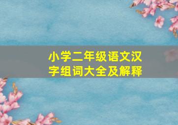 小学二年级语文汉字组词大全及解释