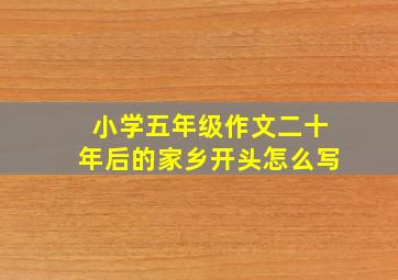 小学五年级作文二十年后的家乡开头怎么写