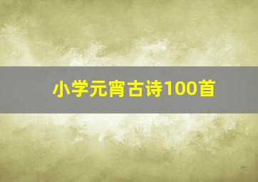 小学元宵古诗100首