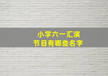 小学六一汇演节目有哪些名字